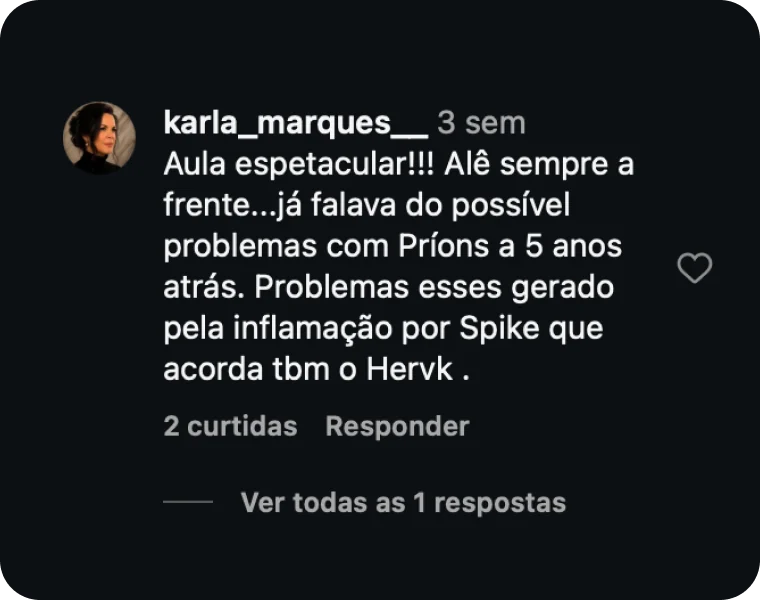 Comentário de karla_marques__: Aula espetacular!!! Alê sempre a frente... já falava do possível problemas com Príons a 5 anos atrás. Problemas esses gerado pela inflamação por Spike que acorda tbm o Hervk.
